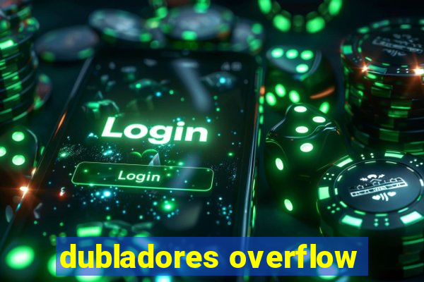 dubladores overflow