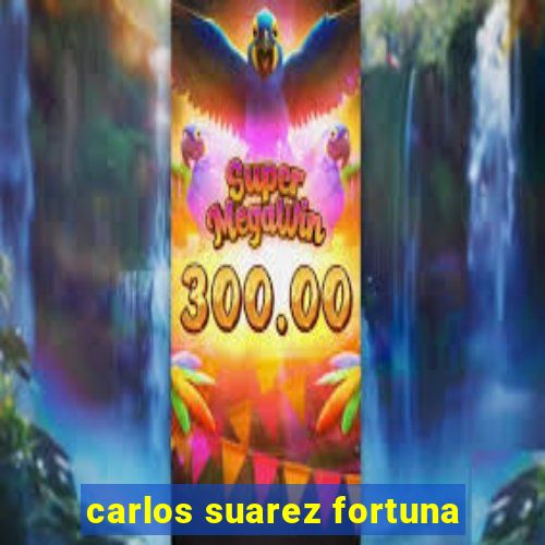 carlos suarez fortuna