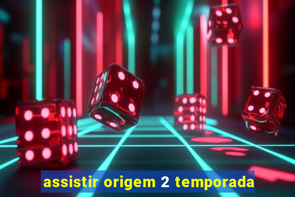 assistir origem 2 temporada