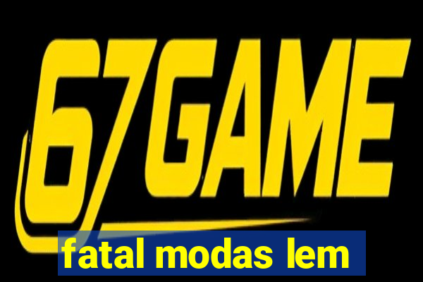 fatal modas lem