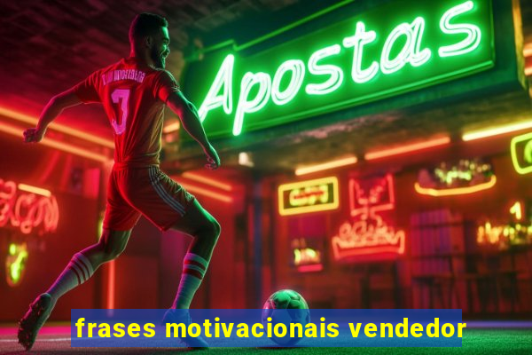 frases motivacionais vendedor