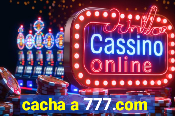 cacha a 777.com