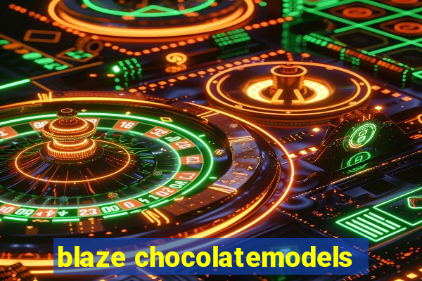 blaze chocolatemodels