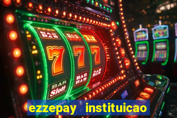 ezzepay instituicao de pagamento ltda