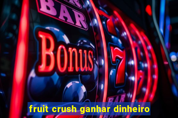 fruit crush ganhar dinheiro