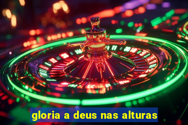 gloria a deus nas alturas