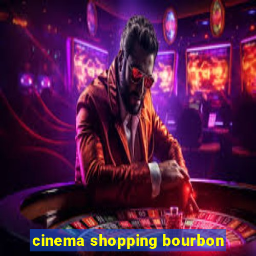 cinema shopping bourbon