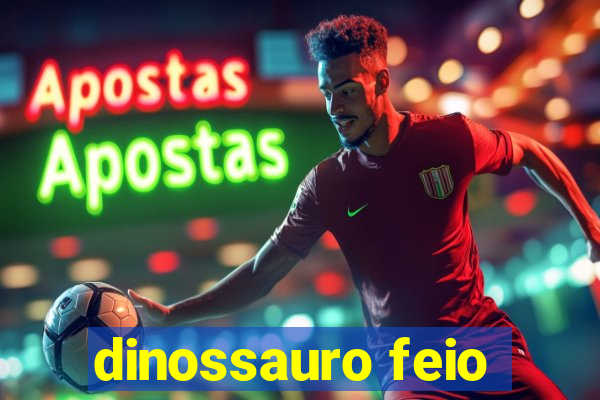 dinossauro feio