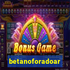 betanoforadoar