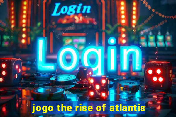 jogo the rise of atlantis