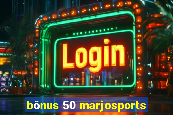 bônus 50 marjosports