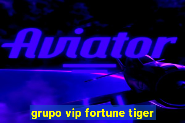 grupo vip fortune tiger