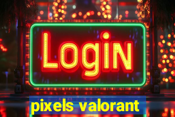 pixels valorant