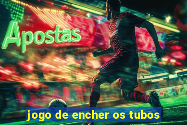 jogo de encher os tubos