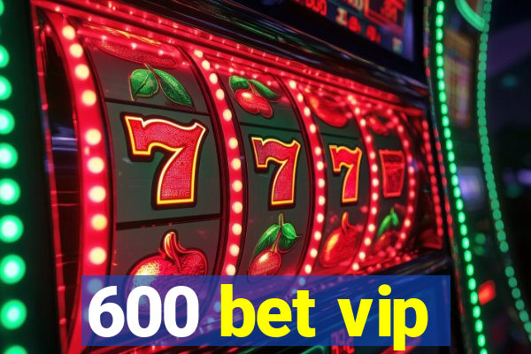 600 bet vip