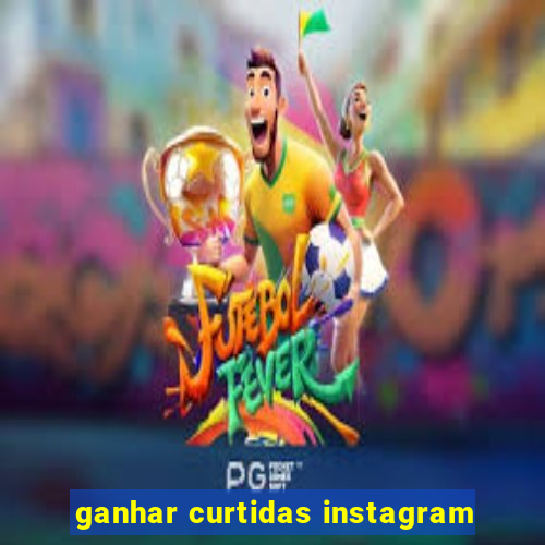 ganhar curtidas instagram