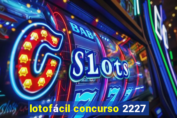 lotofácil concurso 2227