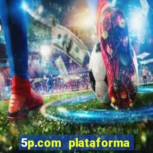 5p.com plataforma de jogos