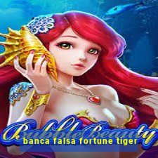 banca falsa fortune tiger