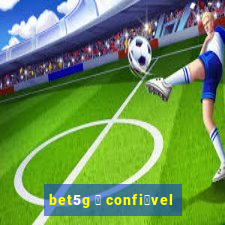 bet5g 茅 confi谩vel