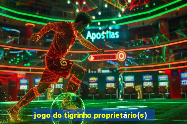 jogo do tigrinho proprietário(s)