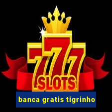 banca gratis tigrinho