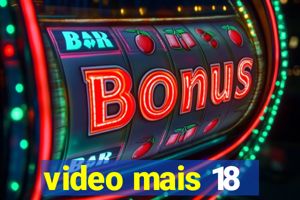 video mais 18