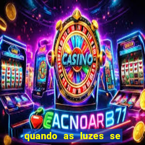 quando as luzes se apagam redecanais