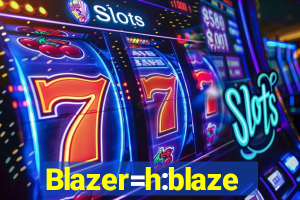 Blazer=h:blaze