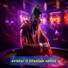 aviator ii titanium optics