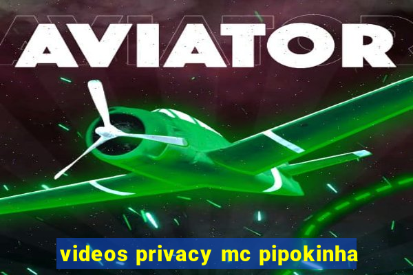 videos privacy mc pipokinha