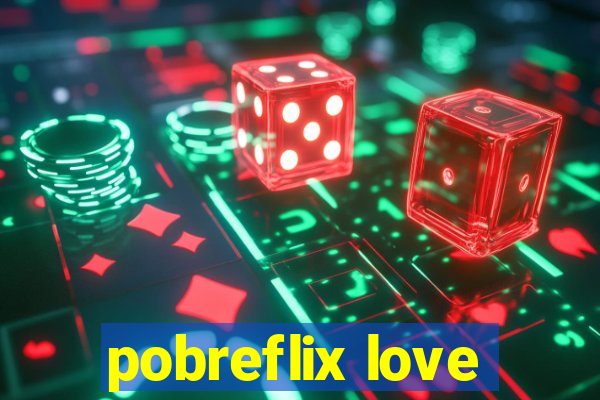 pobreflix love