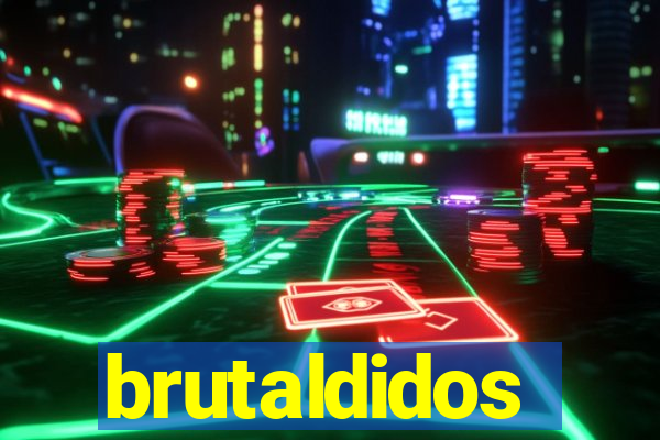 brutaldidos