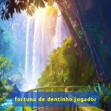 fortuna de dentinho jogador