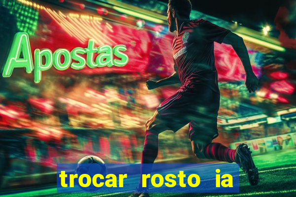 trocar rosto ia online mudar rosto