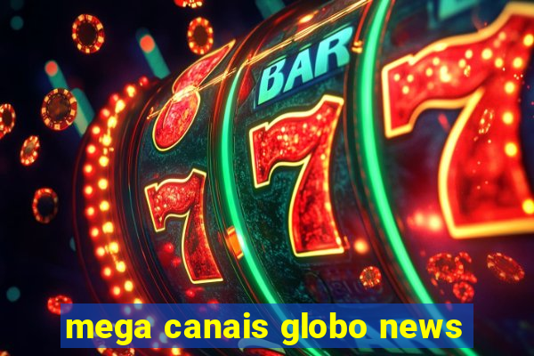 mega canais globo news