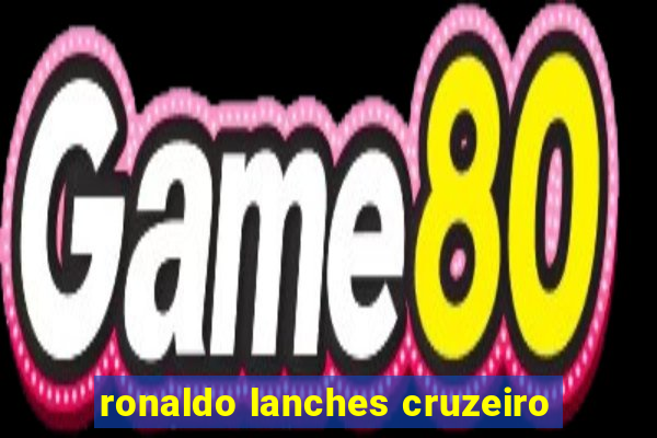 ronaldo lanches cruzeiro