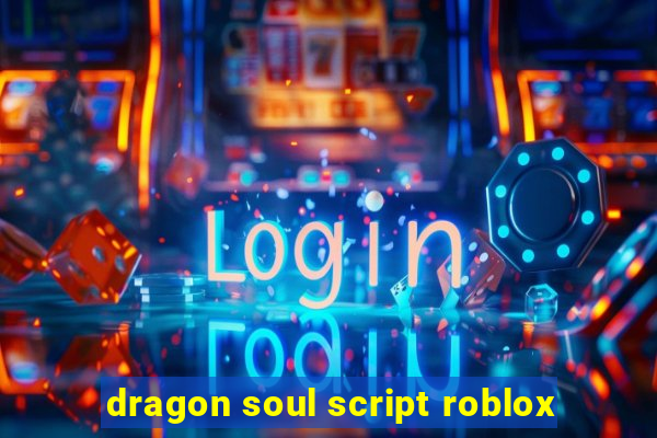 dragon soul script roblox