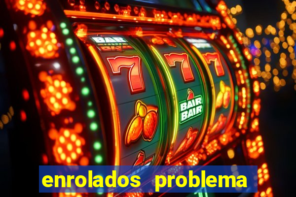 enrolados problema em dobro click jogos